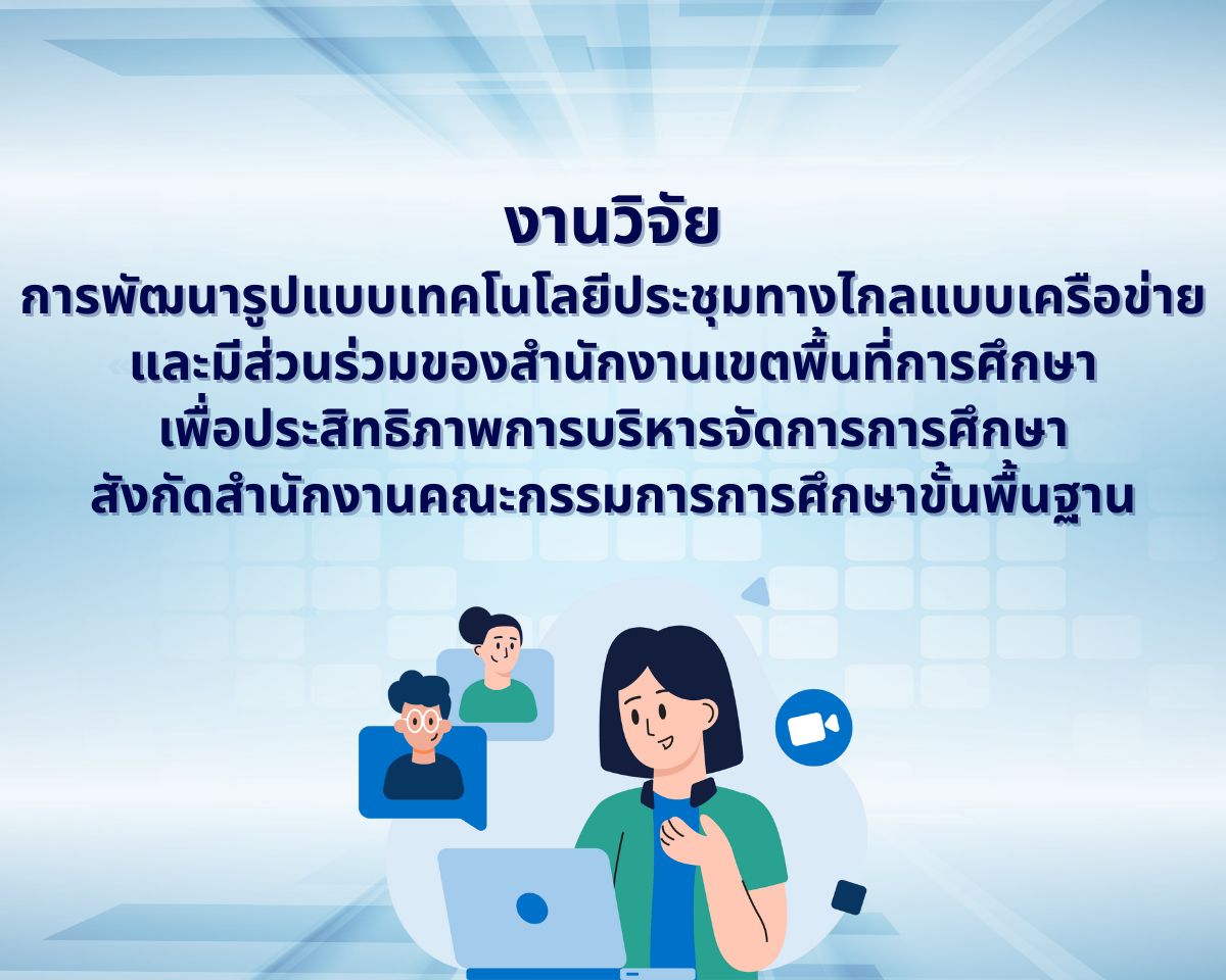 งานวิจัย เรื่อง การพัฒนารูปแบบเทคโนโลยีประชุมทางไกลแบบเครือข่ายและมีส่วนร่วมของสำนักงานเขตพื้นที่การศึกษาเพื่อประสิทธิภาพการบริหารจัดการการศึกษาสังกัดสำนักงานคณะกรรมการการศึกษาขั้นพื้นฐาน