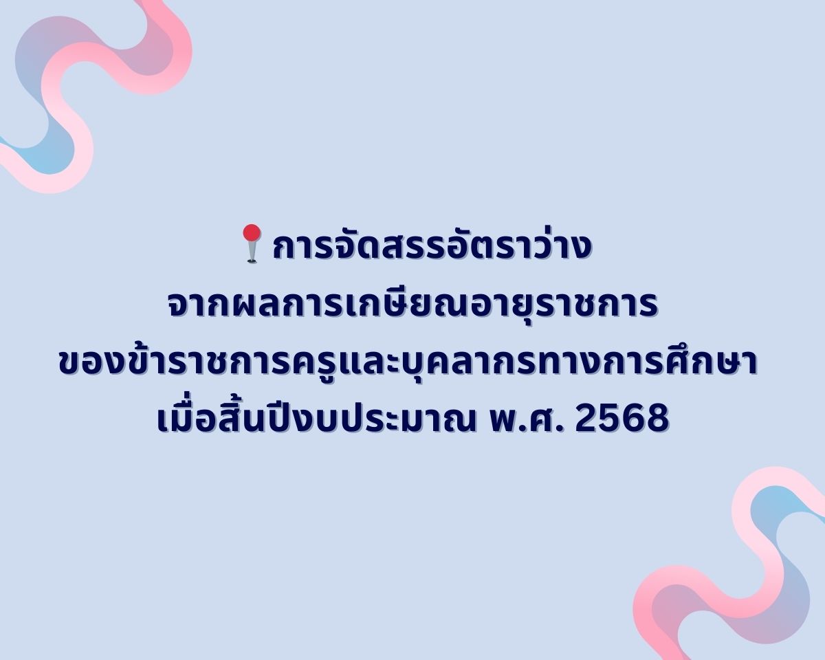 การจัดสรรอัตราว่างจากผลการเกษียณอายุราชการของข้าราชการครูและบุคลากรทางการศึกษา เมื่อสิ้นปีงบประมาณ พ.ศ. 2568