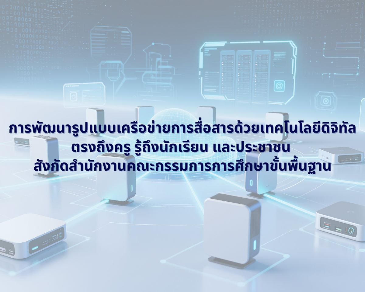 การพัฒนารูปแบบเครือข่ายการสื่อสารด้วยเทคโนโลยีดิจิทัล ตรงถึงครู รู้ถึงนักเรียน และประชาชน สังกัดสำนักงานคณะกรรมการการศึกษาขั้นพื้นฐาน